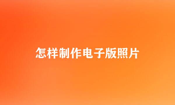怎样制作电子版照片
