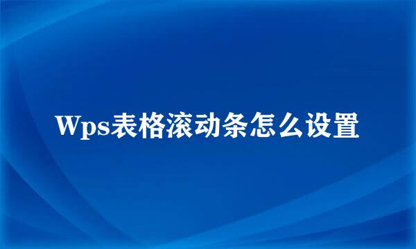 Wps表格滚动条怎么设置