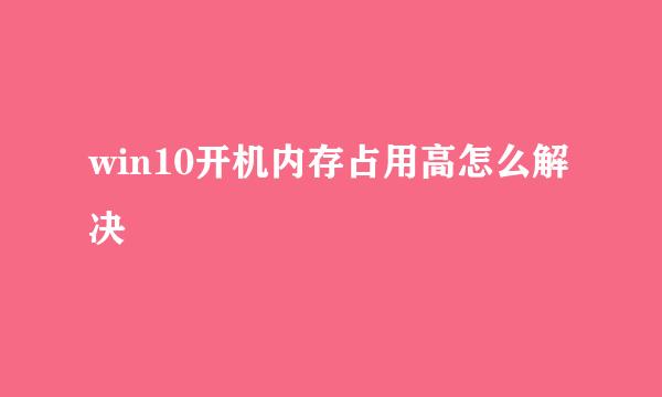win10开机内存占用高怎么解决