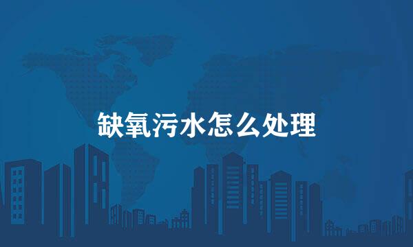 缺氧污水怎么处理