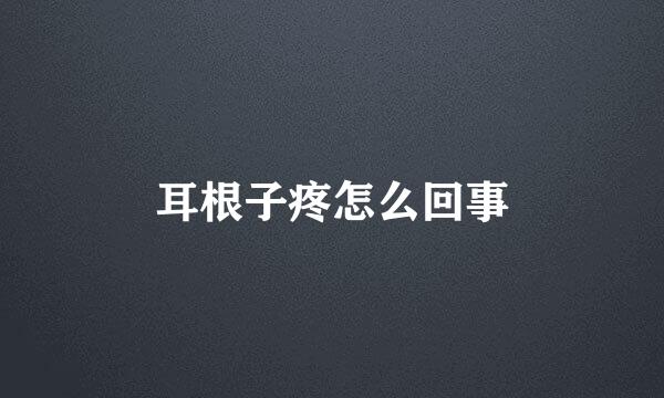 耳根子疼怎么回事