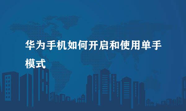 华为手机如何开启和使用单手模式