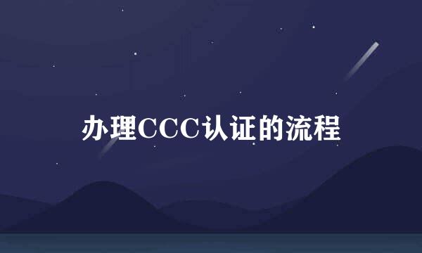 办理CCC认证的流程