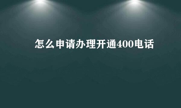 ​怎么申请办理开通400电话