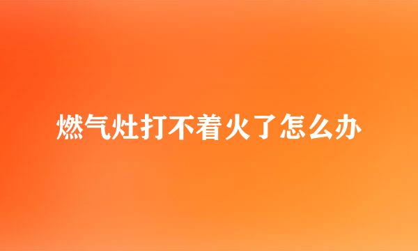 燃气灶打不着火了怎么办