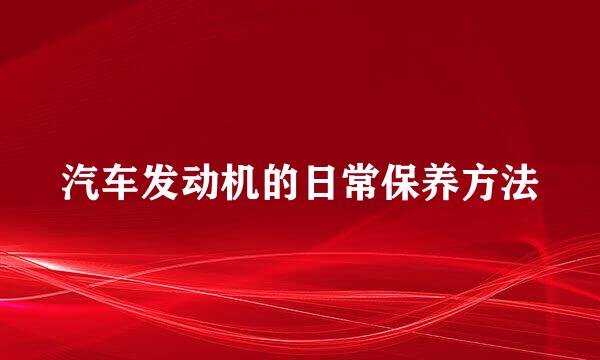 汽车发动机的日常保养方法