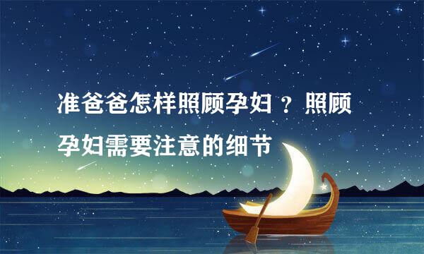 准爸爸怎样照顾孕妇 ？照顾孕妇需要注意的细节