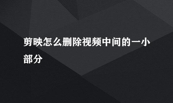 剪映怎么删除视频中间的一小部分