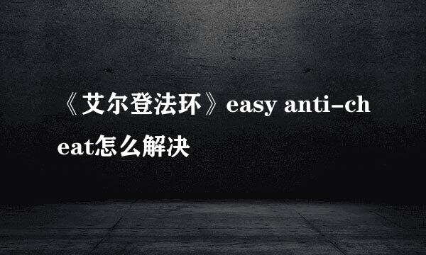 《艾尔登法环》easy anti-cheat怎么解决