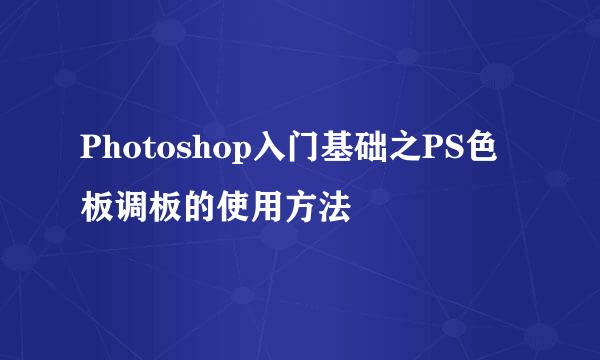 Photoshop入门基础之PS色板调板的使用方法