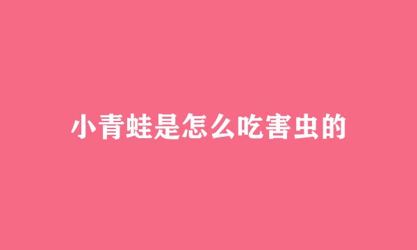 小青蛙是怎么吃害虫的