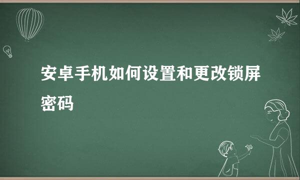 安卓手机如何设置和更改锁屏密码