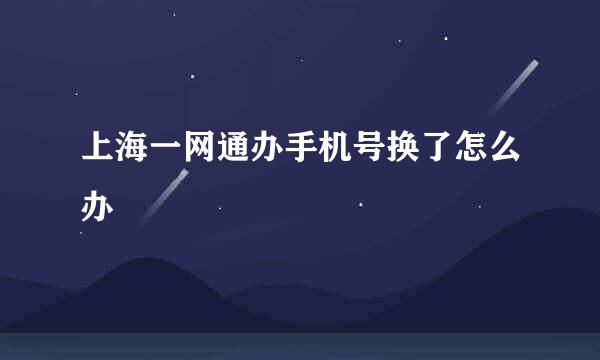 上海一网通办手机号换了怎么办