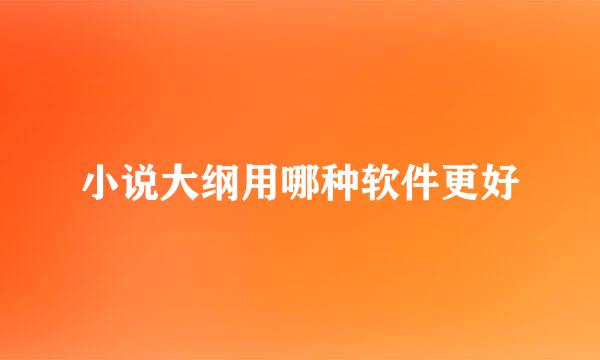 小说大纲用哪种软件更好