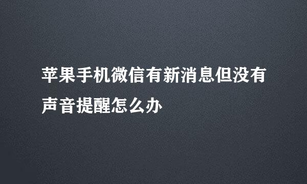 苹果手机微信有新消息但没有声音提醒怎么办