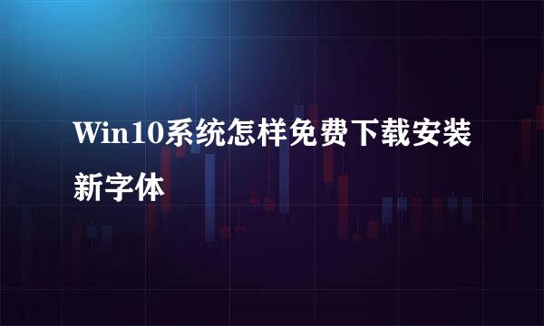 Win10系统怎样免费下载安装新字体