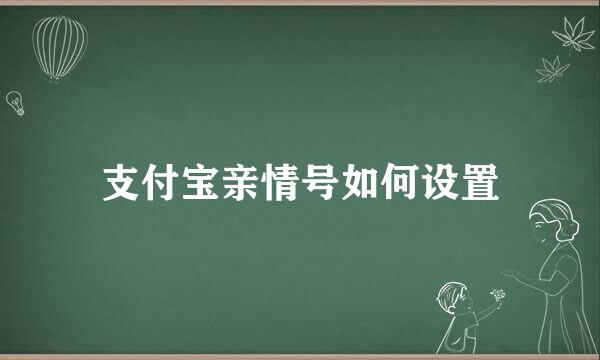 支付宝亲情号如何设置