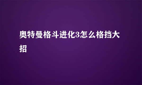 奥特曼格斗进化3怎么格挡大招