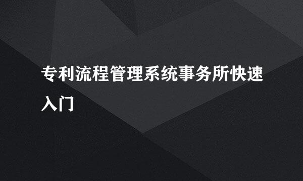 专利流程管理系统事务所快速入门