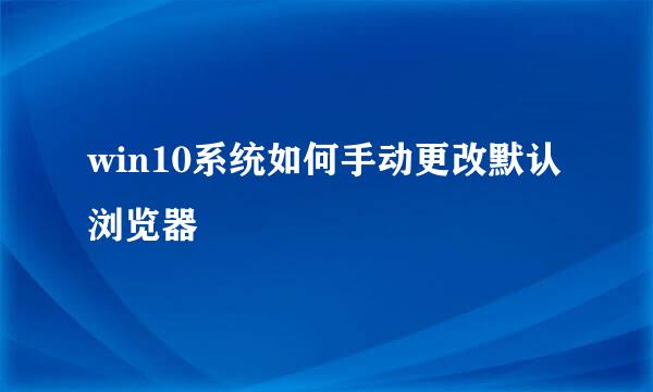 win10系统如何手动更改默认浏览器