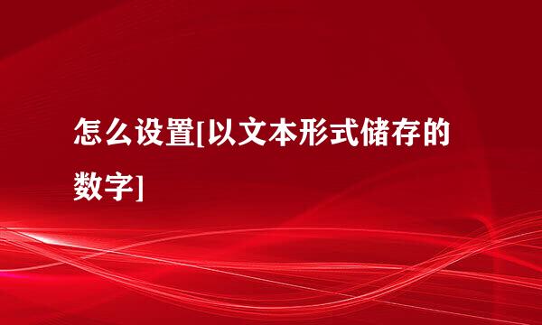 怎么设置[以文本形式储存的数字]