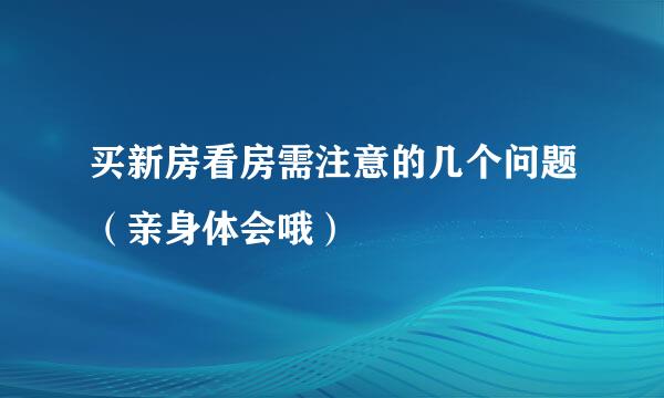买新房看房需注意的几个问题（亲身体会哦）