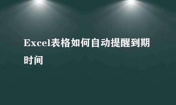 Excel表格如何自动提醒到期时间