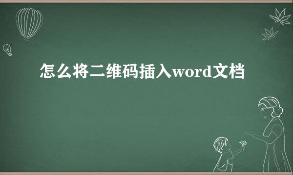 怎么将二维码插入word文档