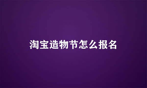 淘宝造物节怎么报名