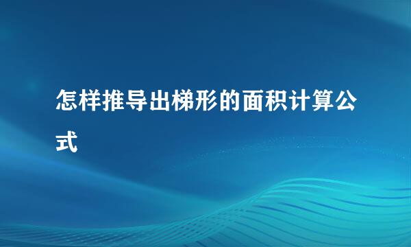 怎样推导出梯形的面积计算公式