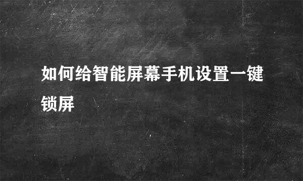 如何给智能屏幕手机设置一键锁屏