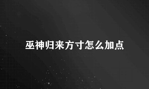 巫神归来方寸怎么加点
