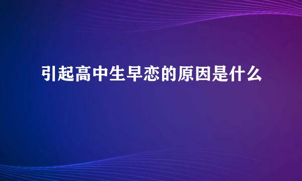 引起高中生早恋的原因是什么