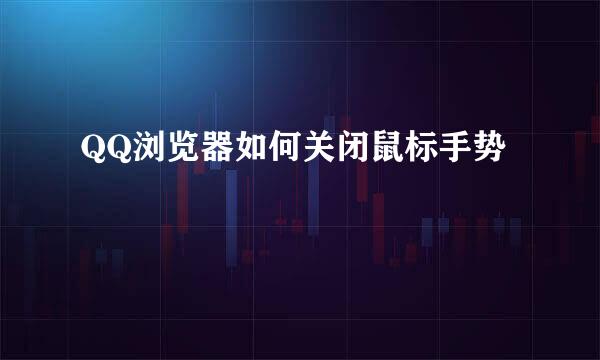 QQ浏览器如何关闭鼠标手势