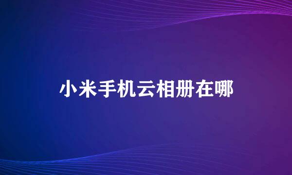 小米手机云相册在哪