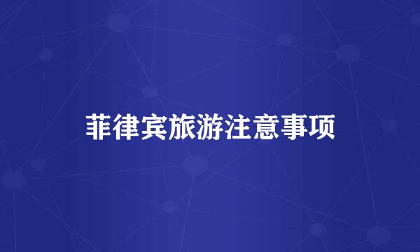 菲律宾旅游注意事项