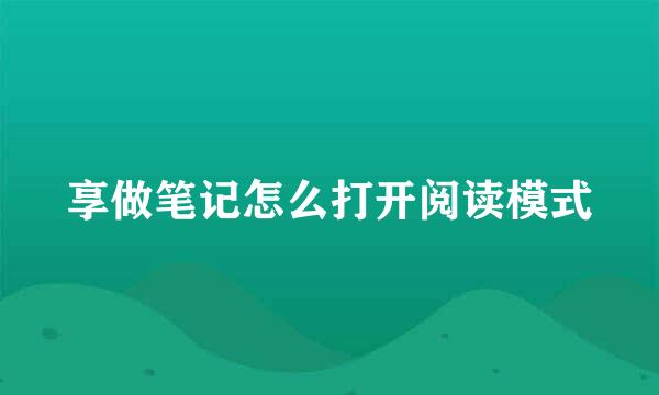 享做笔记怎么打开阅读模式