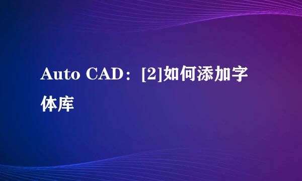 Auto CAD：[2]如何添加字体库