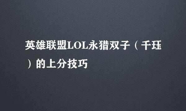 英雄联盟LOL永猎双子（千珏）的上分技巧