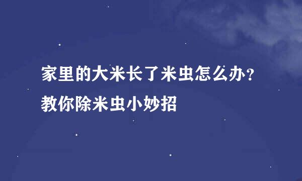 家里的大米长了米虫怎么办？教你除米虫小妙招