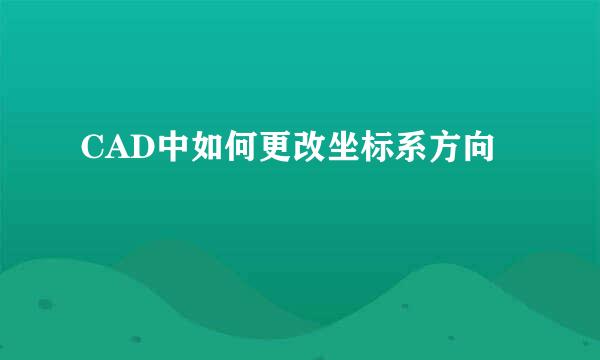 CAD中如何更改坐标系方向