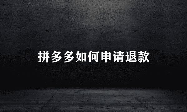 拼多多如何申请退款
