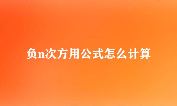 负n次方用公式怎么计算