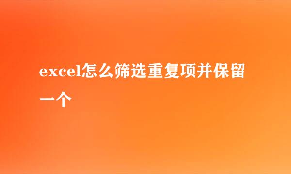 excel怎么筛选重复项并保留一个