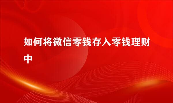 如何将微信零钱存入零钱理财中
