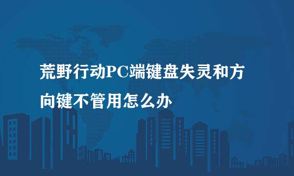 荒野行动PC端键盘失灵和方向键不管用怎么办