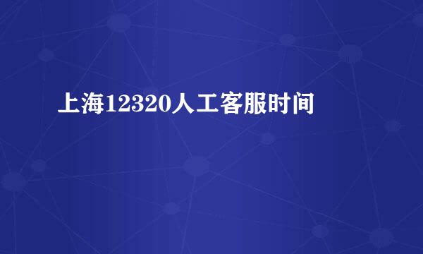 上海12320人工客服时间
