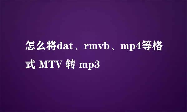 怎么将dat、rmvb、mp4等格式 MTV 转 mp3
