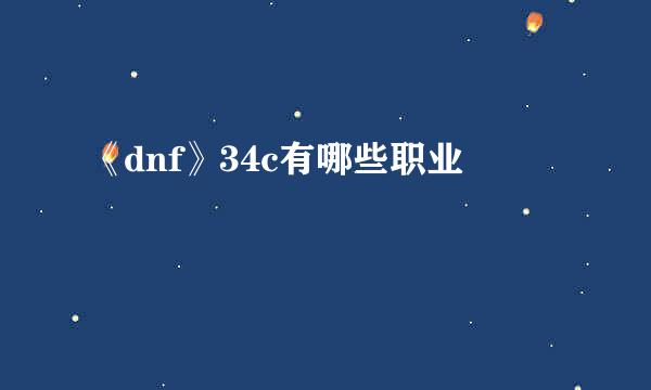 《dnf》34c有哪些职业
