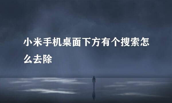 小米手机桌面下方有个搜索怎么去除